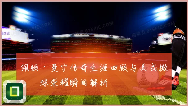 佩顿·曼宁传奇生涯回顾与美式橄榄球荣耀瞬间解析