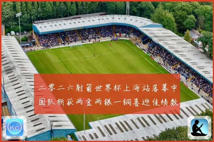 二零二六射箭世界杯上海站落幕中国队斩获两金两银一铜喜迎佳绩数据研判