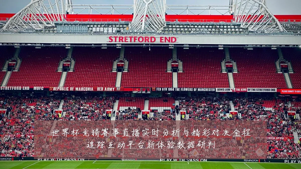 世界杯竞猜赛事直播实时分析与精彩对决全程追踪互动平台新体验数据研判