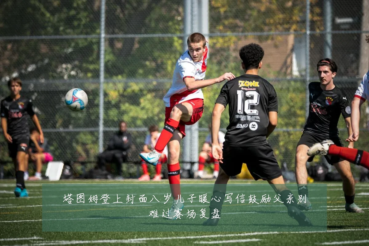 塔图姆登上封面八岁儿子暖心写信鼓励父亲别难过赛场复盘